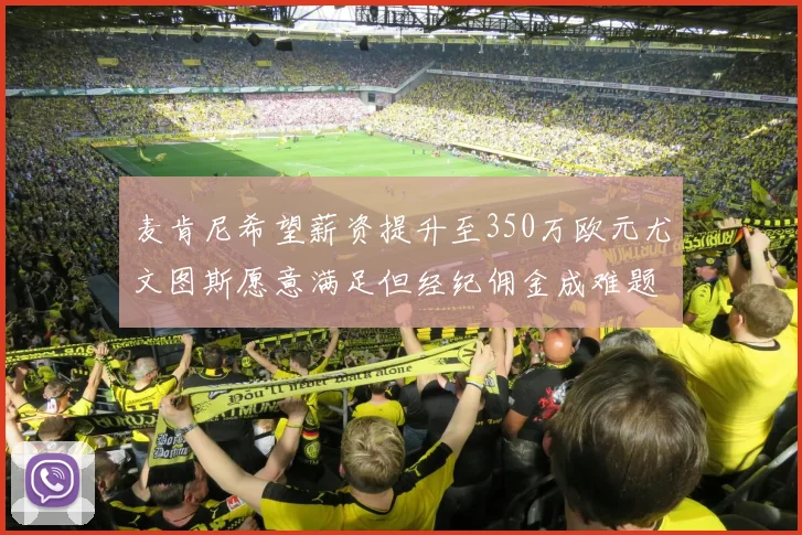 麦肯尼希望薪资提升至350万欧元尤文图斯愿意满足但经纪佣金成难题
